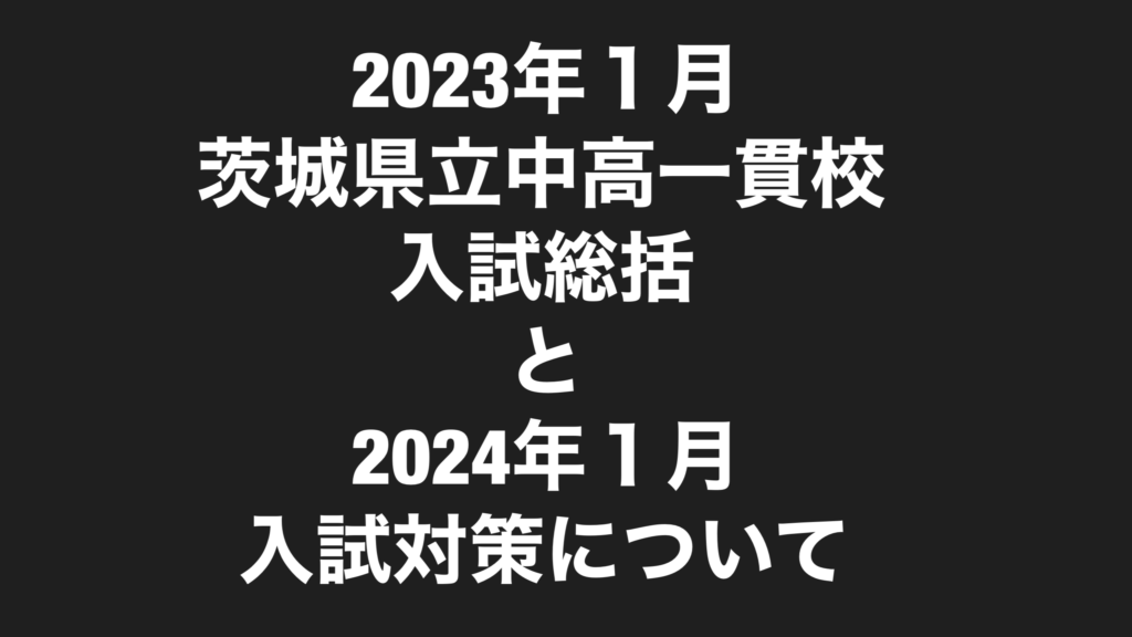 2023年1月茨城県立中高一貫校入試総括と2024年1月入試対策について
